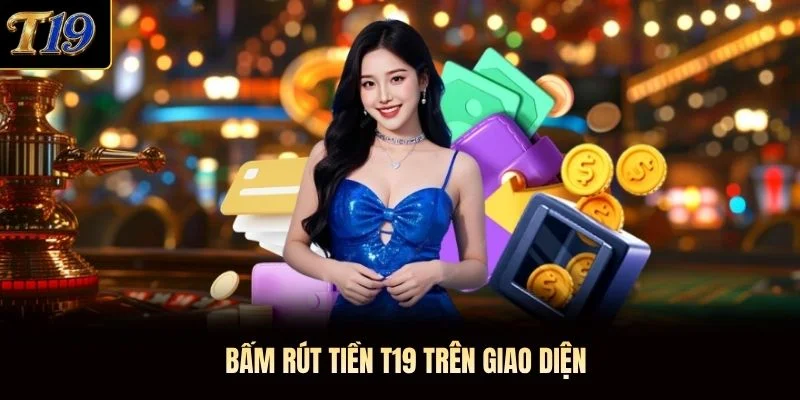 Bấm rút tiền T19 trên giao diện Bấm rút tiền T19 trên giao diện