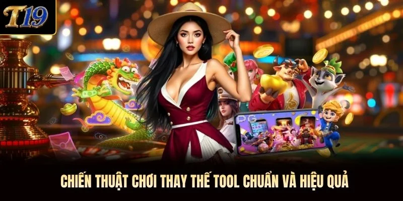 Chiến thuật chơi thay thế tool chuẩn và hiệu quả Chiến thuật chơi thay thế tool chuẩn và hiệu quả