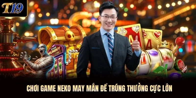 Chơi game neko may mắn để trúng thưởng cực lớn Chơi game neko may mắn để trúng thưởng cực lớn
