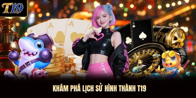 Khám phá lịch sử hình thành T19 Khám phá lịch sử hình thành T19