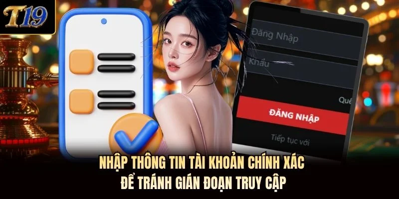 Nhập thông tin tài khoản chính xác để tránh gián đoạn truy cập Nhập thông tin tài khoản chính xác để tránh gián đoạn truy cập