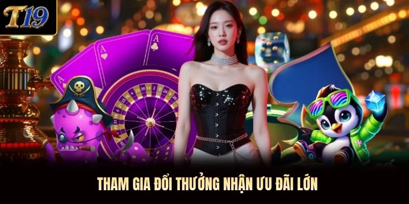Tham gia đổi thưởng nhận ưu đãi lớn Tham gia đổi thưởng nhận ưu đãi lớn