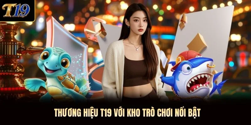 Thương hiệu T19 với kho trò chơi nổi bật Thương hiệu T19 với kho trò chơi nổi bật
